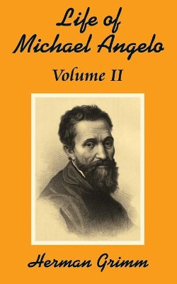 The Life of Michael Angelo (Volume Two) by Herman Friedrich Grimm 9781410202581