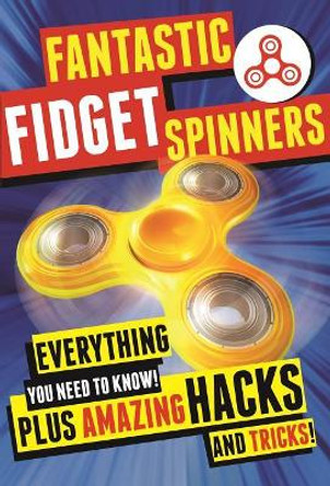 Fantastic Fidget Spinners: Everything You Need to Know! Plus Amazing Hacks and Tricks! by Emily Stead 9781250180346