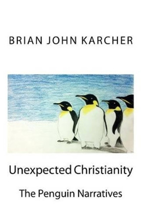 Unexpected Christianity: The Penguin Narratives by Linda S Yenser 9781499563894