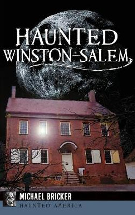 Haunted Winston-Salem by Michael L Bricker 9781540210746