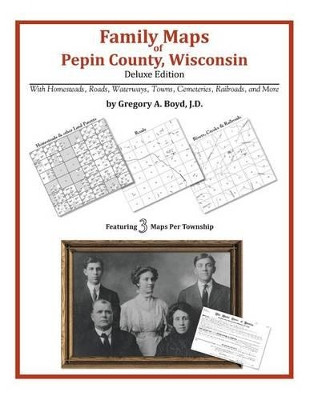Family Maps of Pepin County, Wisconsin by Gregory a Boyd J D 9781420314915