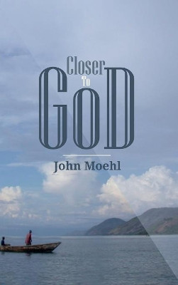 Closer to God by John Moehl 9781532619892