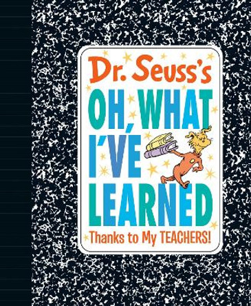 Dr. Seuss's Oh, What I've Learned: Thanks to My TEACHERS! by Dr. Seuss