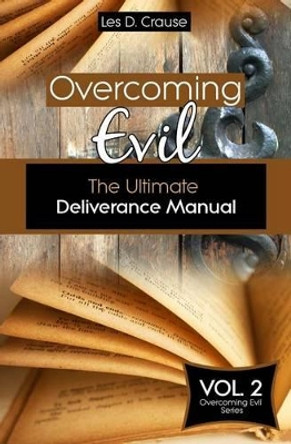 Overcoming Evil: The Ultimate Deliverance Manual: How to Set The Captives Free by Les D Crause 9781523407705