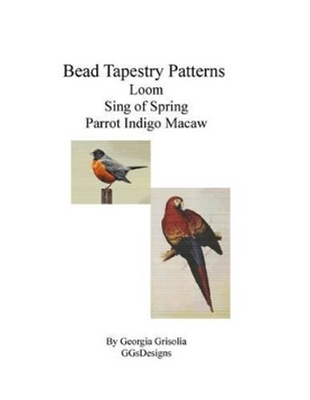 Bead Tapestry Patterns Loom Sing of Spring Parrot Indigo Macaw by Georgia Grisolia 9781533499479