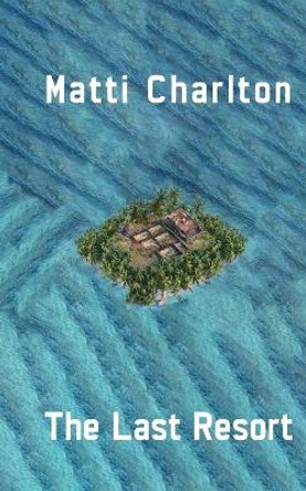 The Last Resort, or How to Succeed in the Music Industry by Matti Charlton 9781778900617