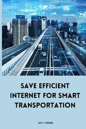 Save Efficient Internet For Smart Transportation by Jay J Moses 9782468471547