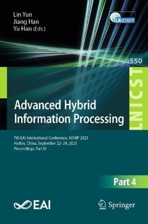 Advanced Hybrid Information Processing: 7th EAI International Conference, ADHIP 2023, Harbin, China, September 22-24, 2023, Proceedings, Part IV by Lin Yun 9783031505515