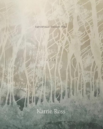 Light&Space Through Time: The Art of Karrie Ross by Karrie Ross 9781687391643