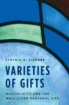 Varieties of Gifts: Multiplicity and the Well-Lived Pastoral Life by Cynthia G. Lindner 9781566997751