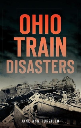 Ohio Train Disasters by Jane Ann Turzillo 9781540209252