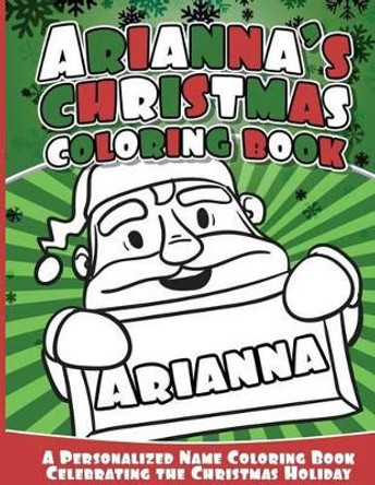 Arianna's Christmas Coloring Book: A Personalized Name Coloring Book Celebrating the Christmas Holiday by Arianna Books 9781540756428