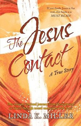 The Jesus Contact: One womans spiritual journey from Metaphysical to Christ through actual encounters with Jesus by Linda K Miller 9781642379433