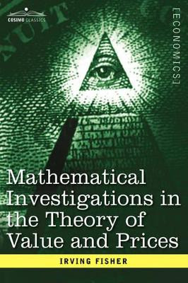 Mathematical Investigations in the Theory of Value and Prices, and Appreciation and Interest by Irving Fisher 9781596059382