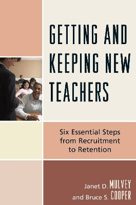 Getting and Keeping New Teachers: Six Essential Steps from Recruitment to Retention by Janet D. Mulvey 9781607092186