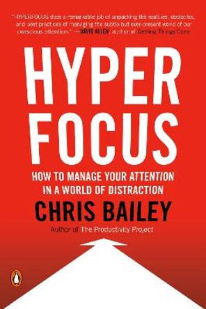 Hyperfocus: How to Manage Your Attention in a World of Distraction by Chris Bailey