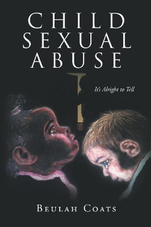 Child Sexual Abuse: It's Alright to Tell by Beulah Coats 9781641381604