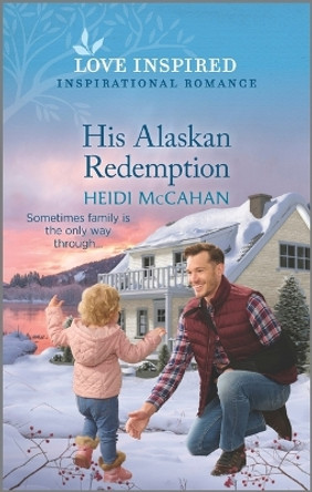 His Alaskan Redemption: An Uplifting Inspirational Romance by Heidi McCahan 9781335585578