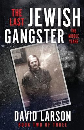 The Last Jewish Gangster: The Middle Years by David Larson 9781957288079