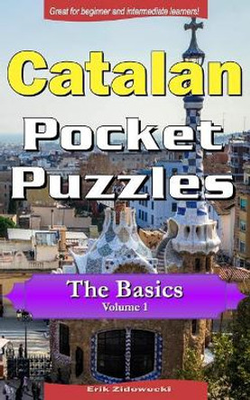 Catalan Pocket Puzzles - The Basics - Volume 1: A collection of puzzles and quizzes to aid your language learning by Erik Zidowecki 9781974473298