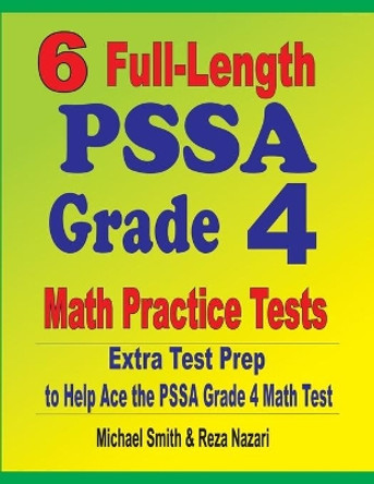 6 Full-Length PSSA Grade 4 Math Practice Tests: Extra Test Prep to Help Ace the PSSA Grade 4 Math Test by Michael Smith 9781646127719