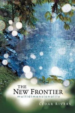 The New Frontier: Multidimensionality by Cedar Rivers 9781452506517