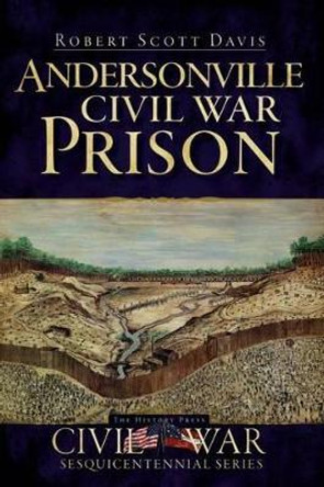 Andersonville Civil War Prison by Robert Scott Davis 9781596297623