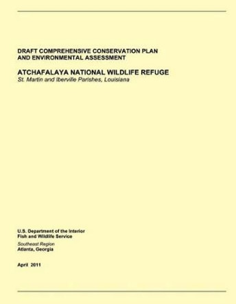 Atchafalaya National Wildlife Refuge: Draft Comprehensive Conservation Plan and Environmental Assessment by U S Fish & Wildlife Service 9781505550788