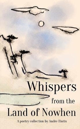 Whispers from the Land of Nowhen by Andre Hiotis 9781548851286