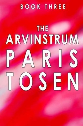 The Arvinstrum: Book 3 by Paris Tosen 9781926949222