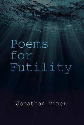 Poems for Futility by Jonathan Miner 9781636610313