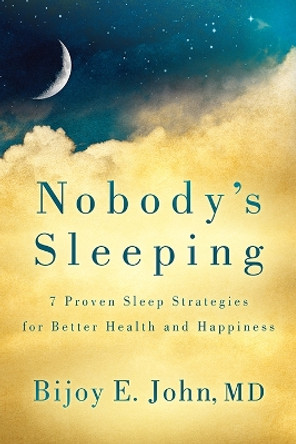 Nobody’s Sleeping: 7 Proven Sleep Strategies for Better Health and Happiness by Bijoy E. John 9781636983554