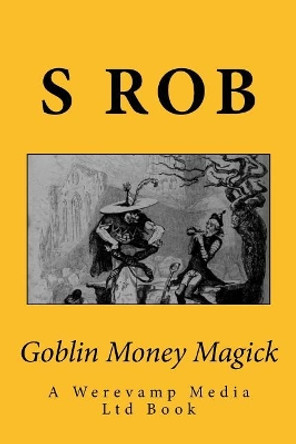 Goblin Money Magick by S Rob 9781547011445