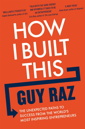 How I Built This: The Unexpected Paths to Success From the World's Most Inspiring Entrepreneurs by Guy Raz