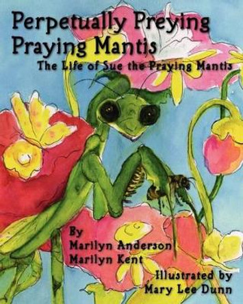 Perpetually Preying Praying Mantis by Marilyn Kent 9781450553766