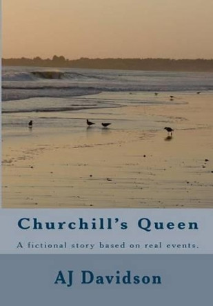 Churchill's Queen: A fictional story based on actual events. by Aj Davidson 9781450579582