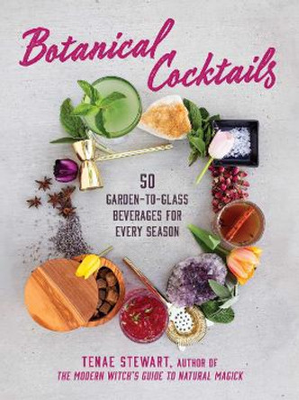 Botanical Cocktails: 50 Garden-to-Glass Beverages for Every Season by Tenae Stewart 9781510778122