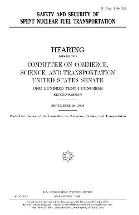 Safety and security of spent nuclear fuel transportation by United States Senate 9781981620258