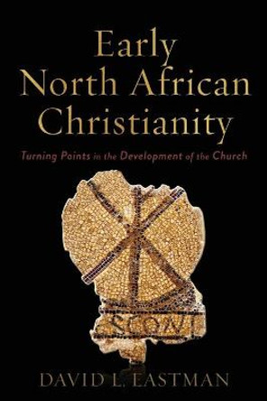 Early North African Christianity: Turning Points in the Development of the Church by David L. Eastman