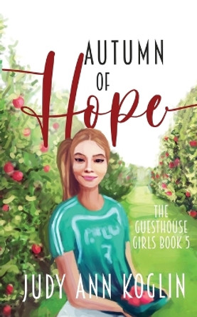 Autumn of Hope: Book Five in The Guesthouse Girls series by Judy Ann Koglin 9781953799081