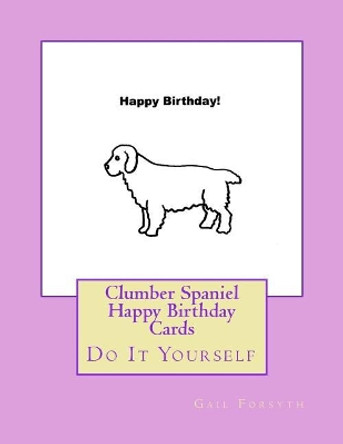 Clumber Spaniel Happy Birthday Cards: Do It Yourself by Gail Forsyth 9781539812319