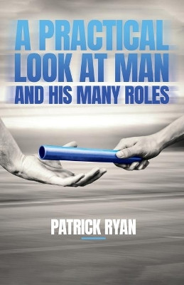 A Practical Look at Man and His Many Roles by Patrick Ryan 9781685560546