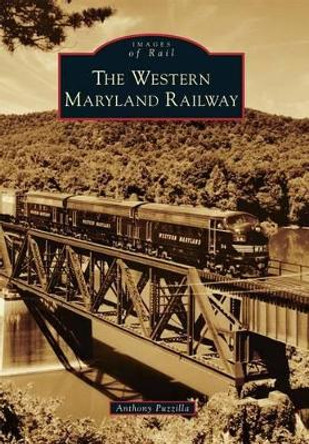 The Western Maryland Railway by Anthony Puzzilla 9781467134583