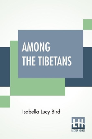 Among The Tibetans by Isabella Lucy Bird 9789389821390