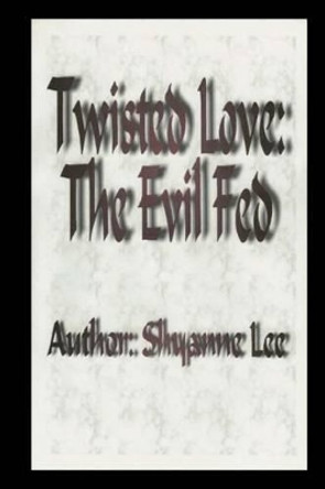 &quot;Twisted Love: The Evil Fed&quot; by Shyanne Lee 9781456347444