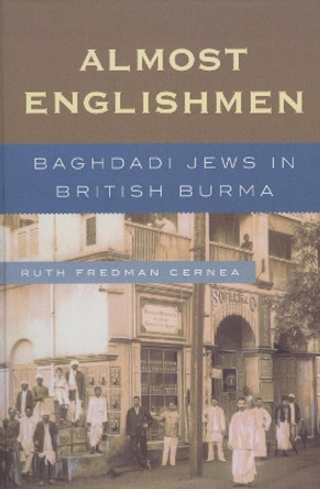 Almost Englishmen: Baghdadi Jews in British Burma by Ruth Fredman Cernea 9780739116463