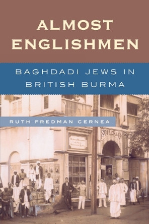 Almost Englishmen: Baghdadi Jews in British Burma by Ruth Fredman Cernea 9780739116470