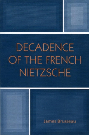 Decadence of the French Nietzsche by James Brusseau 9780739118085