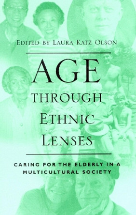 Age through Ethnic Lenses: Caring for the Elderly in a Multicultural Society by Laura Katz Olson 9780742501140