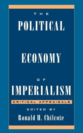 The Political Economy of Imperialism: Critical Appraisals by Ronald H. Chilcote 9780742510104